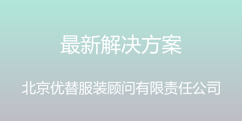 最新解决方案 - 北京优替服装顾问有限责任公司