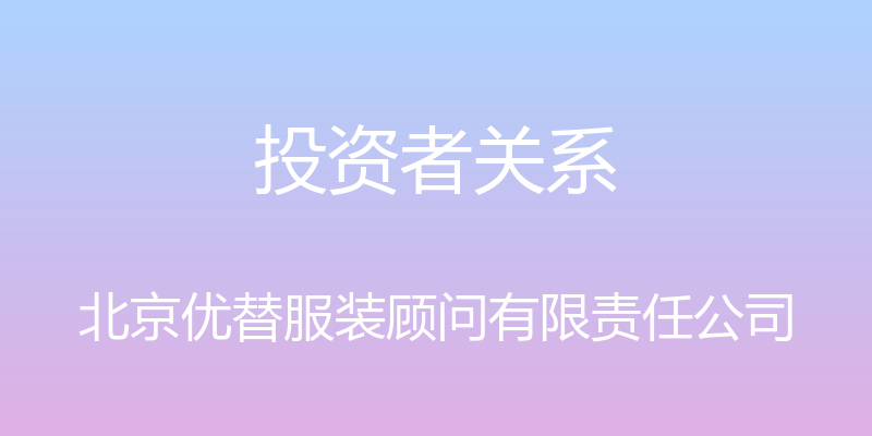 投资者关系 - 北京优替服装顾问有限责任公司