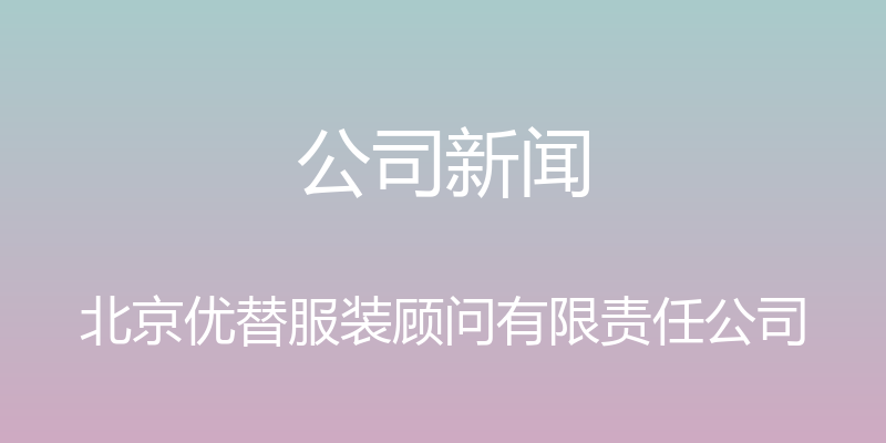 公司新闻 - 北京优替服装顾问有限责任公司