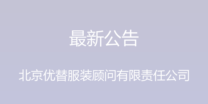 最新公告 - 北京优替服装顾问有限责任公司